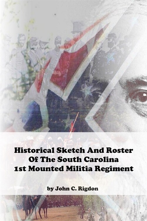 Historical Sketch And Roster Of The South Carolina 1st Mounted Militia Regiment (Paperback)