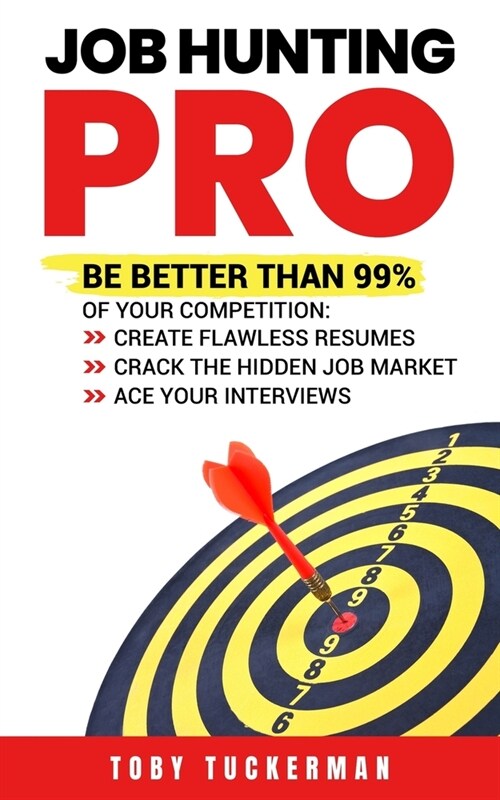 Job Hunting Pro: Be Better Than 99% Of Your Competition: Create Flawless Resumes, Crack The Hidden Job Market, Ace Your Job Interviews (Paperback)