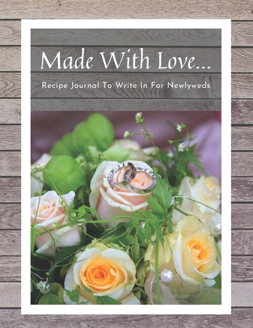 Made With Love... Recipe Journal To Write In For Newlyweds: Collect Your Favorite Recipes in Your Own Cookbook, 120 - Recipe Journal and Organizer (Paperback)