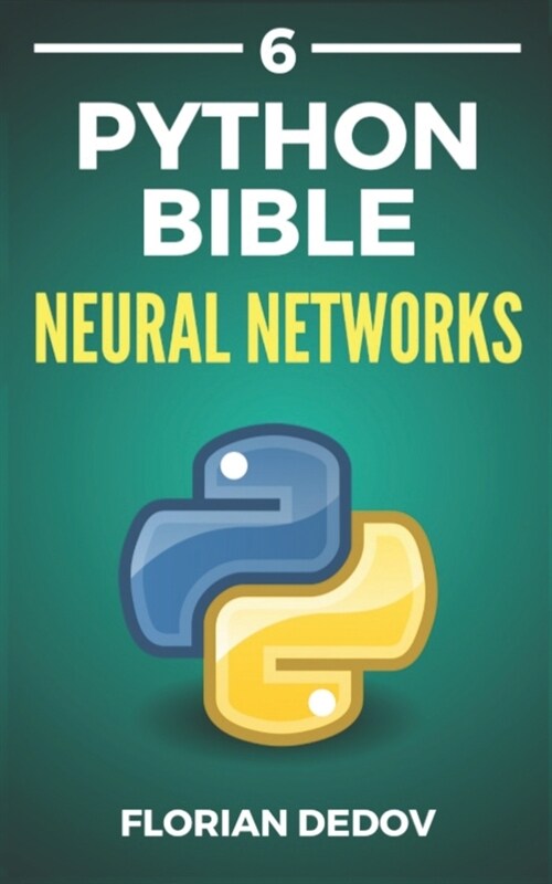 The Python Bible Volume 6: Neural Networks (Tensorflow, Deep Learning, Keras) (Paperback)