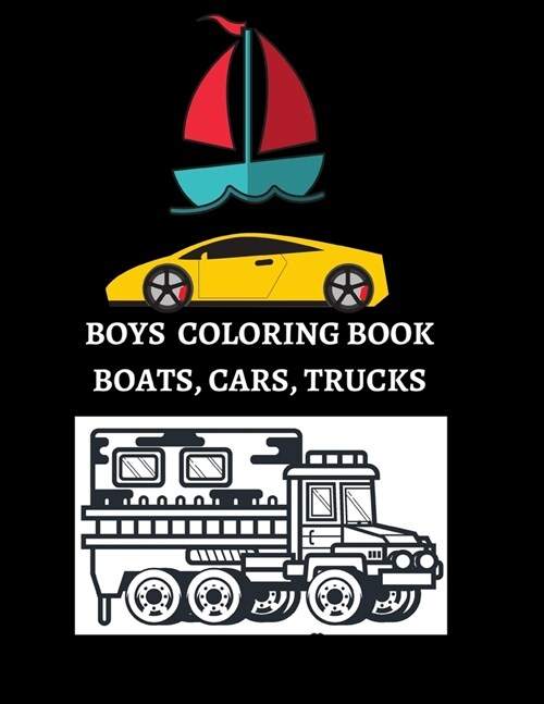 Boys Coloring Book: Adventurous Boats, Cars, And Trucks Coloring Book For Kids/Boys Aged 6-12 (Paperback)