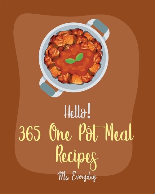 Hello! 365 One Pot Meal Recipes: Best One Pot Meal Cookbook Ever For Beginners [Iron Skillet Recipe, Chicken Breast Recipe, Vegetarian Curry Cookbook, (Paperback)