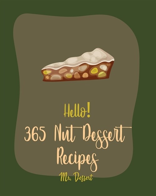 Hello! 365 Nut Dessert Recipes: Best Nut Dessert Cookbook Ever For Beginners [Book 1] (Paperback)