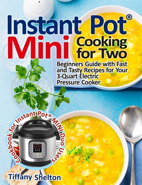 Instant Pot(R) Mini Cooking for Two: Beginners Guide with Fast and Tasty Recipes for Your 3-Quart Electric Pressure Cooker: A Cookbook for Instant Pot (Paperback)