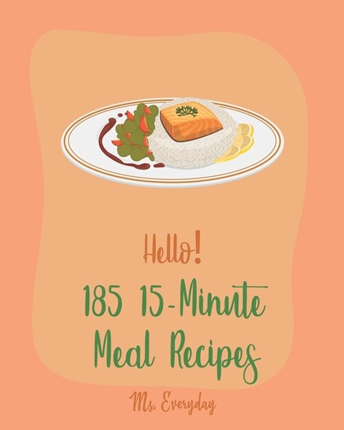 Hello! 185 15-Minute Meal Recipes: Best 15-Minute Meal Cookbook Ever For Beginners [Book 1] (Paperback)