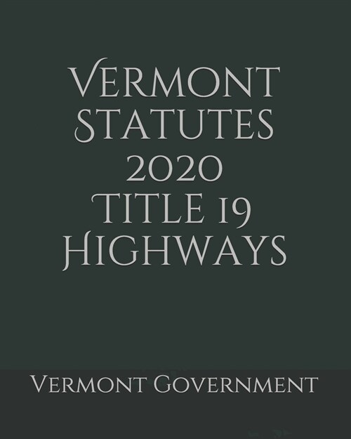 Vermont Statutes 2020 Title 19 Highways (Paperback)