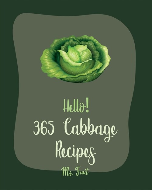 Hello! 365 Cabbage Recipes: Best Cabbage Cookbook Ever For Beginners [Book 1] (Paperback)