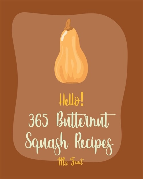 Hello! 365 Butternut Squash Recipes: Best Butternut Squash Cookbook Ever For Beginners [Book 1] (Paperback)