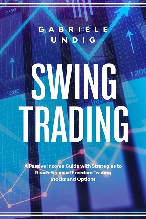 Swing Trading: A Passive Income Guide with Strategies to Reach Financial Freedom Trading Stocks and Options (Paperback)