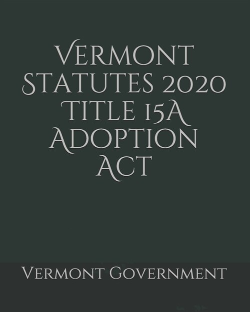 Vermont Statutes 2020 Title 15A Adoption Act (Paperback)