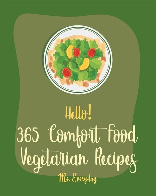 Hello! 365 Comfort Food Vegetarian Recipes: Best Comfort Food Vegetarian Cookbook Ever For Beginners [Spicy Vegetarian Cookbook, French Comfort Food C (Paperback)