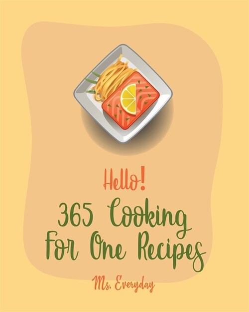 Hello! 365 Cooking For One Recipes: Best Cooking For One Cookbook Ever For Beginners [Book 1] (Paperback)