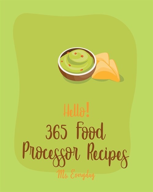 Hello! 365 Food Processor Recipes: Best Food Processor Cookbook Ever For Beginners [Book 1] (Paperback)