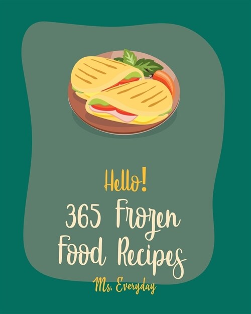 Hello! 365 Frozen Food Recipes: Best Frozen Food Cookbook Ever For Beginners [Book 1] (Paperback)