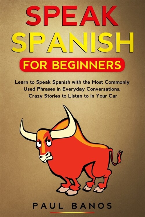 Speak Spanish for Beginners: Learn to Speak Spanish with the Most Commonly Used Phrases in Everyday Conversations. Crazy Stories to Listen to in Yo (Paperback)