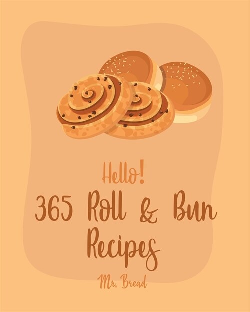 Hello! 365 Roll & Bun Recipes: Best Roll & Bun Cookbook Ever For Beginners [Book 1] (Paperback)