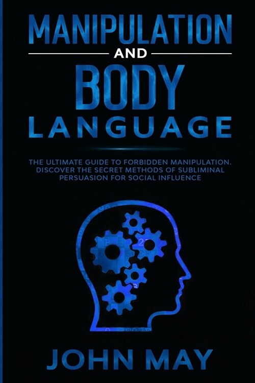 Manipulation and body language: The ultimate guide to forbidden manipulation. Discover the secret methods of subliminal persuasion for social influenc (Paperback)