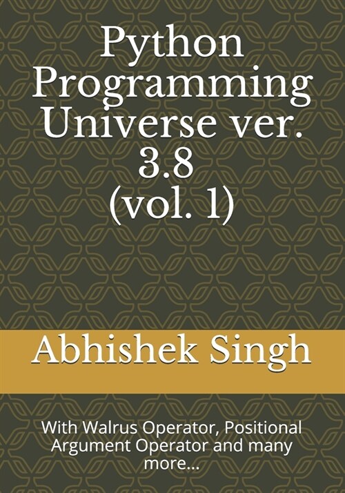 Python Programming Universe ver. 3.8 (vol. 1): With Walrus Operator, Positional Argument Operator and many more... (Paperback)