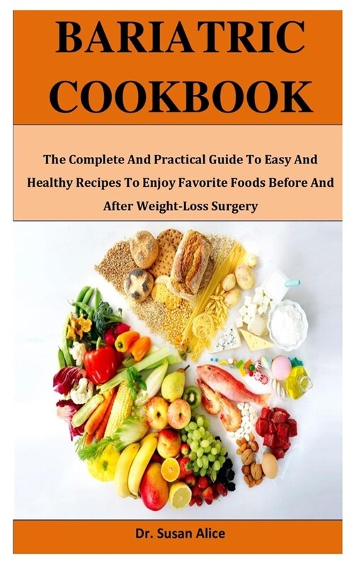 Bariatric Cookbook: The Complete And Practical Guide To Easy And Healthy Recipes To Enjoy Favorite Foods Before And After Weight-Loss Surg (Paperback)