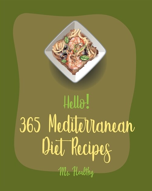 Hello! 365 Mediterranean Diet Recipes: Best Mediterranean Diet Cookbook Ever For Beginners [Mediterranean Instant Pot Cookbook, Greek Mediterranean Co (Paperback)