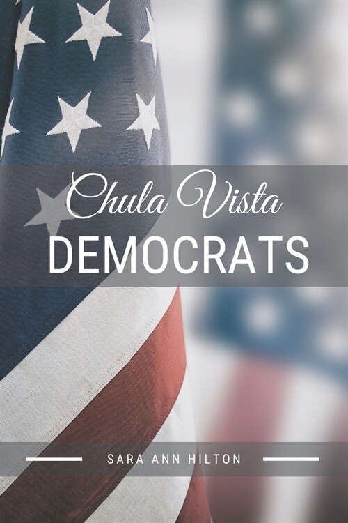 Chula Vista Democrats: Support Your Local Democratic 2020 Presidential Election (Paperback)