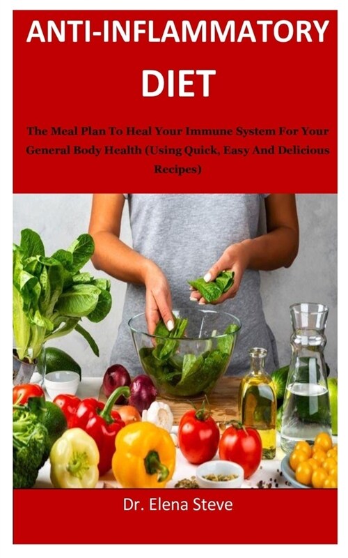 Anti-inflammatory Diet: The Meal Plan To Heal Your Immune System For Your General Body Health (Using Quick, Easy And Delicious Recipes) (Paperback)