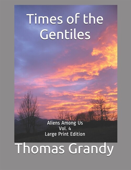 Times of the Gentiles: Aliens Among Us Vol. 4 Large Print Edition (Paperback)