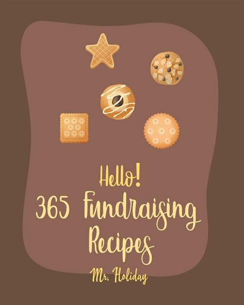Hello! 365 Fundraising Recipes: Best Fundraising Cookbook Ever For Beginners [Pound Cake Cookbook, Maple Syrup Cookbook, Fruit Pie Cookbook, Maple Syr (Paperback)
