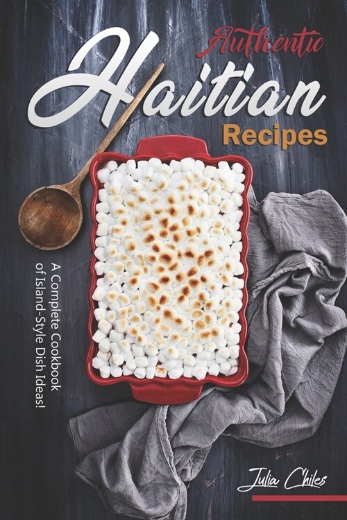Authentic Haitian Recipes: A Complete Cookbook of Island-Style Dish Ideas! (Paperback)