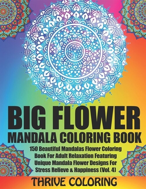 BIG Flower Mandala Coloring Book: 150 Beautiful Mandalas Flower Coloring Book For Adult Relaxation Featuring Unique Mandala Flower Designs For Stress (Paperback)