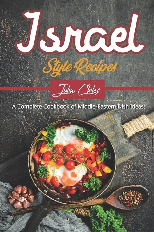 Israel Style Recipes: A Complete Cookbook of Middle-Eastern Dish Ideas! (Paperback)