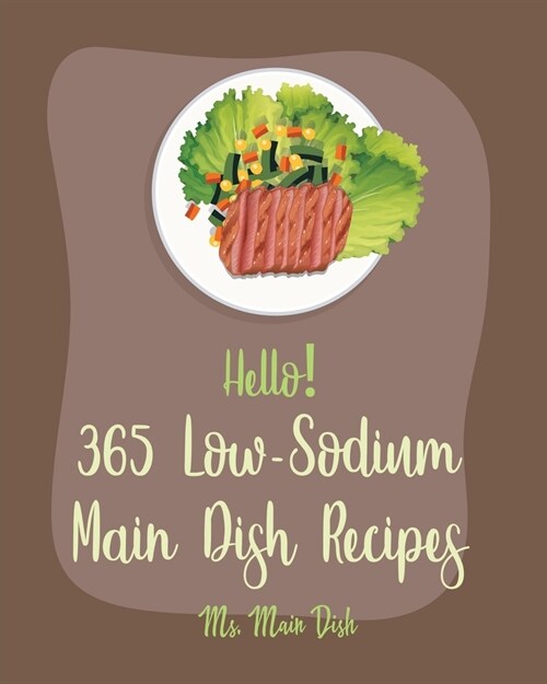 Hello! 365 Low-Sodium Main Dish Recipes: Best Low-Sodium Main Dish Cookbook Ever For Beginners [Chicken Breast Recipes, Low Sodium Soup Cookbook, Grou (Paperback)