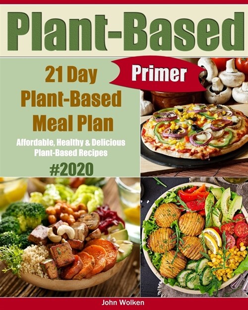 Plant-Based Primer: Affordable, Healthy & Delicious Plant-Based Recipes/21 Day Plant-Based Meal Plan (Paperback)