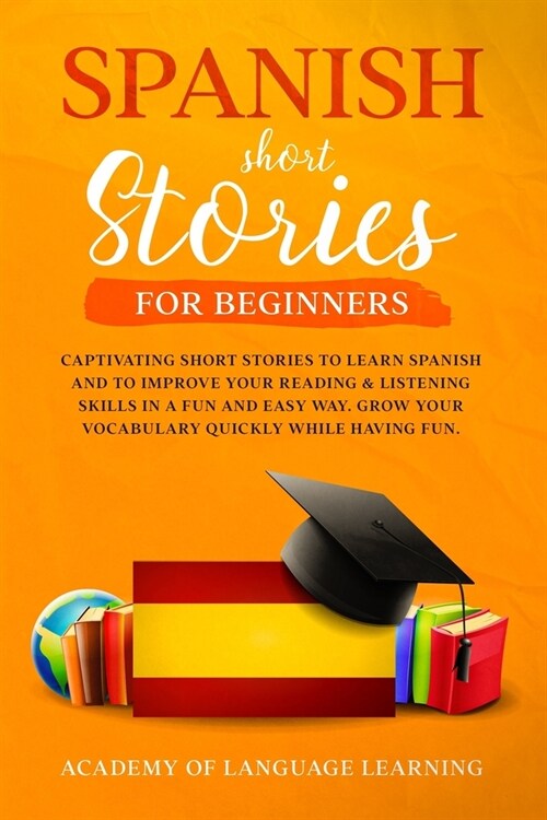 Spanish Short Stories for Beginners: Captivating Short Stories To Learn Spanish And To Improve Your Reading & Listening Skills In A Fun And Easy Way. (Paperback)