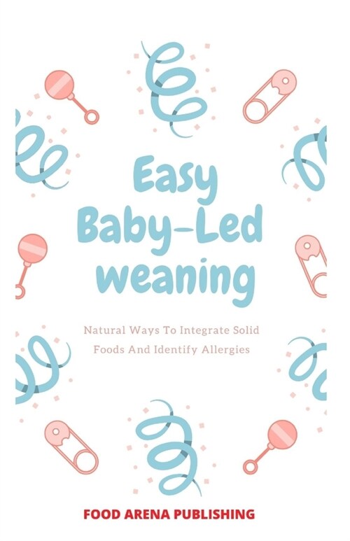 Easy Baby-Led Weaning: Natural Ways To Integrate Solid Food And Identify Allergies (Paperback)