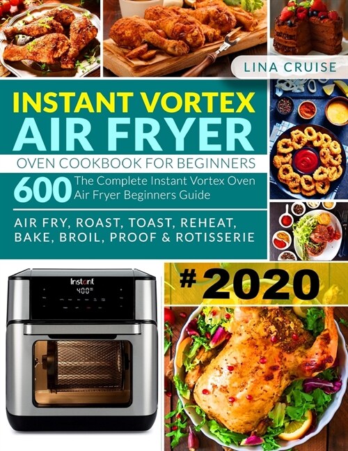 Instant Vortex Air Fryer Oven Cookbook for Beginners: The Complete Instant Vortex Oven Air Fryer Beginners Guide 600 Air Fry, Roast, Toast, Reheat, Ba (Paperback)