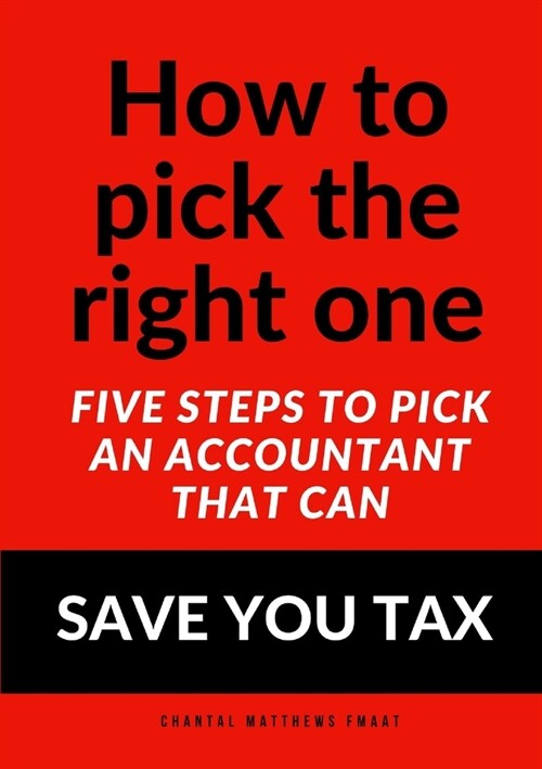 How to pick the right one - Five steps to pick an accountant that can SAVE YOU TAX (Paperback)