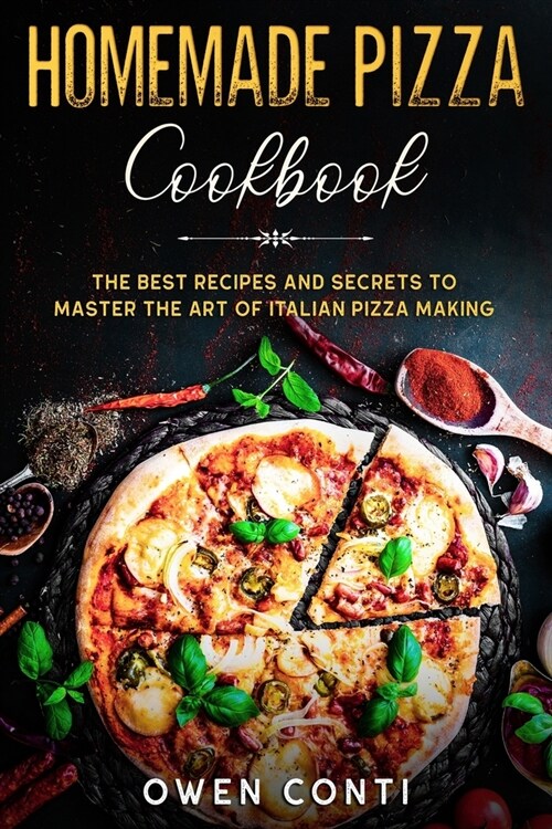 Homemade Pizza Cookbook: The Best Recipes and Secrets to Master the Art of Italian Pizza Making (Paperback)