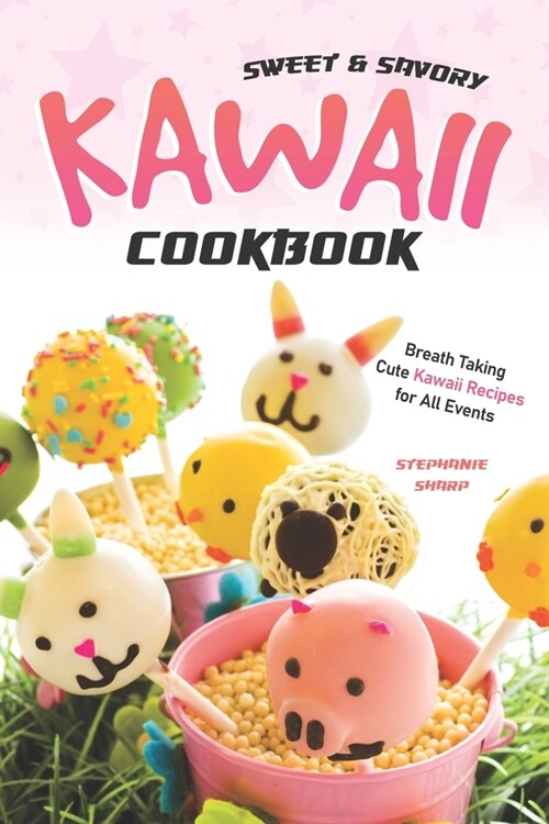 Sweet & Savory Kawaii Cookbook: Breath Taking Cute Kawaii Recipes for All Events (Paperback)