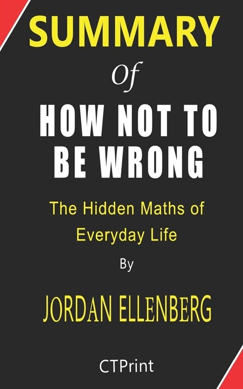 Summary of How Not to Be Wrong By Jordan Ellenberg - The Hidden Maths of Everyday Life (Paperback)