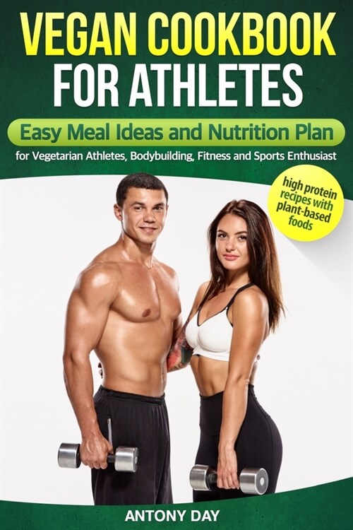 VEGAN COOKBOOK for ATHLETES: Easy Meal Ideas and Nutrition Plan for Vegetarian Athletes, Bodybuilding, Fitness and Sports Enthusiast: (high-protein (Paperback)