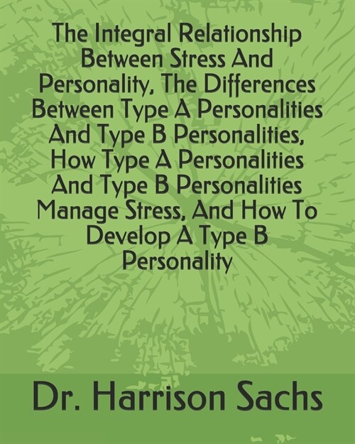 The Integral Relationship Between Stress And Personality, The Differences Between Type A Personalities And Type B Personalities, How Type A Personalit (Paperback)