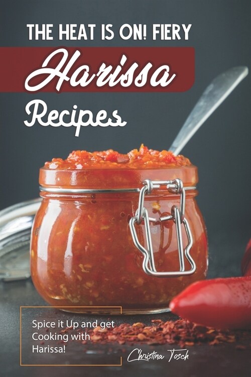 The Heat is On! Fiery Harissa Recipes: Spice it Up and get Cooking with Harissa! (Paperback)