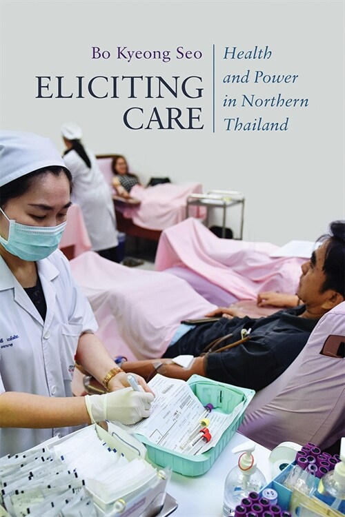 Eliciting Care: Health and Power in Northern Thailand (Hardcover)