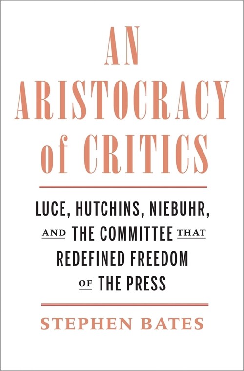 An Aristocracy of Critics: Luce, Hutchins, Niebuhr, and the Committee That Redefined Freedom of the Press (Hardcover)
