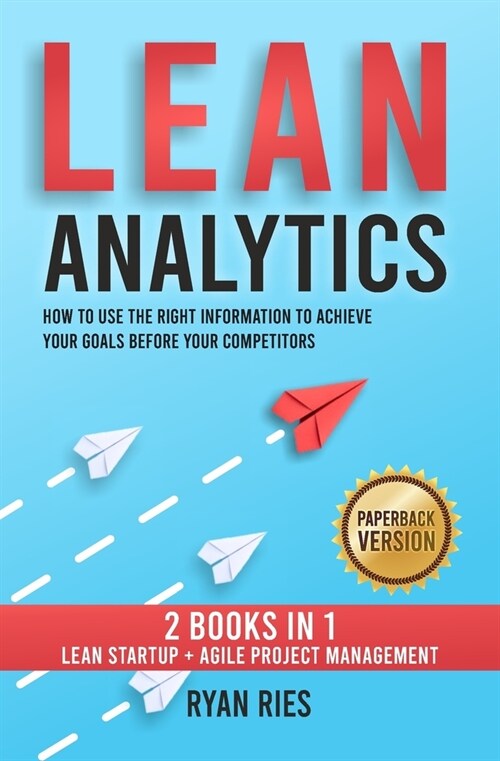 Lean Analytics: How to Use the Right Information to Achieve Your Goals before Your Competitors. 2 Books in 1: Lean Startup + Agile Pro (Paperback)