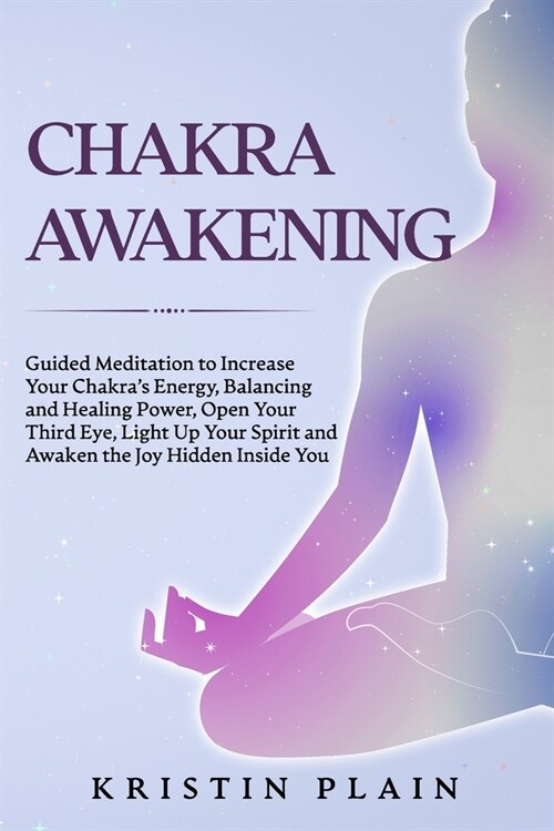 Chakra Awakening: Guided Meditation to Increase Your Chakras Energy, Balancing and Healing Power, Open Your Third Eye, Light Up Your Sp (Paperback)