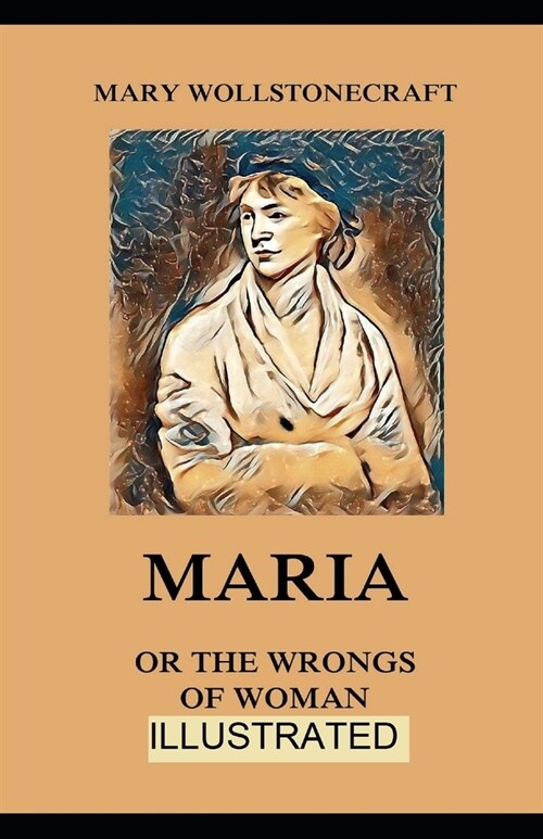 Maria: or, The Wrongs of Woman ILLUSTRATED (Paperback)