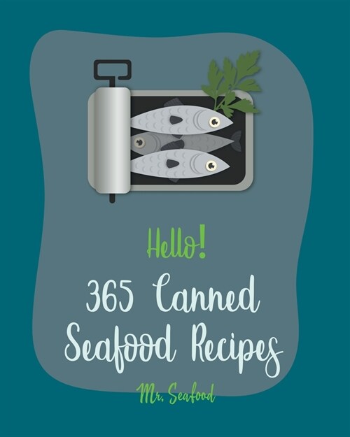 Hello! 365 Canned Seafood Recipes: Best Canned Seafood Cookbook Ever For Beginners [Crab Cookbook, Clam Cookbook, Tuna Casserole Recipes, Clam Chowder (Paperback)