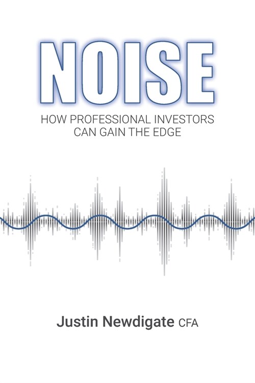 Noise: How Professional Investors Can Gain The Edge (Paperback)
